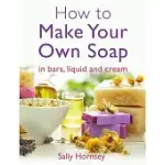 HOW TO MAKE YOUR OWN SOAP: IN TRADITIONAL BARS, LIQUID OR CREAM