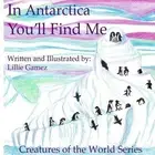 In Antarctica, You'll Find Me: A Story of Adventure Discovering Creatures of Ant
