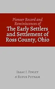 Pioneer Record and Reminiscences of the Early Settlers and Settlement of Ross County, Ohio