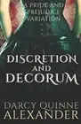 Discretion and Decorum: A Pride and Prejudice Variation by Darcy Quinne Alexande