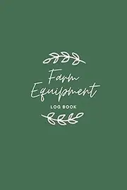 Farm Equipment Log Book: Farm Appliances Management Keeping Book, Maintenance Notebook to Save&Track the Condition & Repairs of Your Equipment. ... Living People, Euipment Inventory Repair Log
