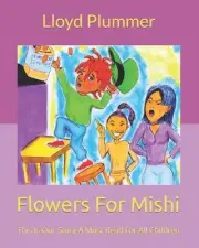 Flowers For Mishi: This Is Our Story-A Must Read For All Children by Lloyd Plumm