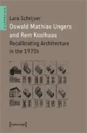 Oswald Mathias Ungers and Rem Koolhaas: Recalibrating Architecture in the