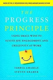 The Progress Principle: Using Small Wins to Ignite Joy Engagement and Creativity at Work