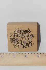 PSX Wood Mounted Rubber Stamp - If Friends Were Flowers...