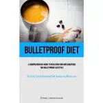 BULLETPROOF DIET: A COMPREHENSIVE GUIDE TO REALIZING AND IMPLEMENTING THE BULLETPROOF LIFESTYLE (QUICK AND SIMPLE BULLETPROOF DIET RECIP