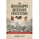 The Mississippi Secession Convention: Delegates and Deliberations in Politics and War, 1861-1865