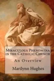 Miraculous Phenomena in the Catholic Church: An Overview by Marilynn Hughes (Eng