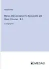 Marius the Epicurean; His Sensations and Ideas; Volumes I & II: in large print b