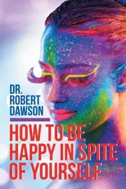 How to Be Happy in Spite of Yourself -Dr Robert Dawson Health & Wellbeing Book