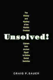 Unsolved!: The History and Mystery of the World's Greatest Ciphers from Ancient Egypt to Online Secret Societies