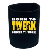 Born To Twerk - Funny Novelty Stubby Holder
