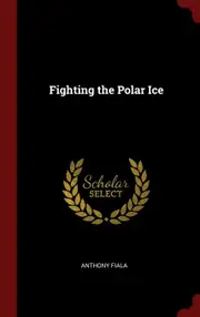 Fighting the Polar Ice - Anthony Fiala