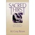 SACRED THIRST: MEETING GOD IN THE DESERT OF OUR LONGINGS