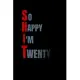 So Happy I’’m Twenty: 20 Year Old Gratitude Journal Funny 20st Birthday Blank Lined 6 x 9 Notebook -Creative Writing Notebook Gift For Girls