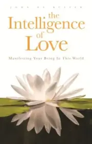 Intelligence of Love : Manifesting Your Being in This World, Paperback by De ...