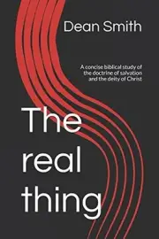 THE REAL THING: A CONCISE BIBLICAL STUDY OF THE DOCTRINE By Dean Smith BRAND NEW