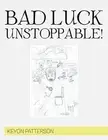 BAD LUCK UNSTOPPABLE!
