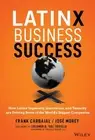 Latinx Business Success: How Latinx Ingenuity, Innovation, and Tenacity are Driv