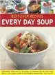 Best-Ever Recipes ― Every Day Soup- Sensational Soups for All Occasions: 135 Inspiring and Delicious Ideas for All the Classics Shown in 230 Stunning Photographs