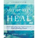 AUTHORITY TO HEAL CURRICULUM: RESTORING THE LOST INHERITANCE OF GOD’S HEALING POWER