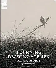 Beginning Drawing Atelier: An Instructional Sketchbook