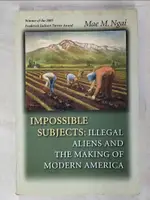 【書寶二手書T4／歷史_ECZ】IMPOSSIBLE SUBJECTS: ILLEGAL ALIENS AND THE MAKING OF MODERN AMERICA_NGAI, MAE M.