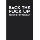Back The Fuck Up Today Is Not The Day: Gag Gift Funny Blank Lined Notebook Journal or Notepad