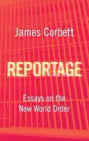 Reportage: Essays on the New World Order by James Corbett Paperback Book
