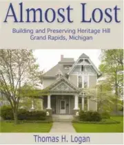 ALMOST LOST: BUILDING AND PRESERVING HERITAGE HILL, GRAND By Thomas H. Logan NEW