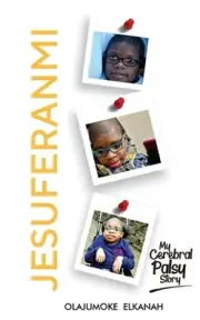 Jesuferanmi: My Cerebral Palsy Story by Olajumoke Elkanah Paperback Book