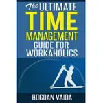 THE ULTIMATE TIME MANAGEMENT GUIDE FOR WORKAHOLICS