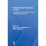 REFASHIONING POP MUSIC IN ASIA: COSMOPOLITAN FLOWS, POLITICAL TEMPOS, AND AESTHETIC INDUSTRIES