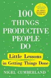 100 Things Productive People Do: Little lessons in getting things done by Nigel
