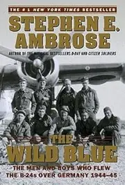 Stephen E. Ambrose: The Wild Blue : The Men and Boys Who Flew the B-24s Over Germany 1944-45 (Paperback); 2002 Edition
