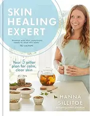 Skin Healing Expert: Your 5 pillar plan to calm psoriasis, eczema and acne and encourage clear skin