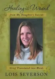 Healing the Wound from My Daughter's Suicide: Grief Translated Into Words by Loi