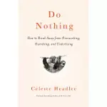 DO NOTHING: HOW TO BREAK AWAY FROM OVERWORKING, OVERDOING, AND UNDERLIVING