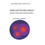 DARK MATTER MECHANICS: MEMORY, MIND AND CONSCIOUSNESS