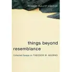 THINGS BEYOND RESEMBLANCE: COLLECTED ESSAYS ON THEODOR W. ADORNO