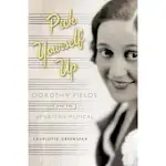 PICK YOURSELF UP: DOROTHY FIELDS AND THE AMERICAN MUSICAL