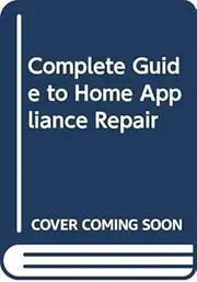 Complete Guide to Home Appliance Repair
