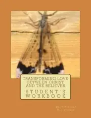 Transforming Love Between Christ and the Believer: Student Workbook by Pensacola