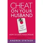 CHEAT ON YOUR HUSBAND WITH YOUR HUSBAND: HOW TO DATE YOUR SPOUSE