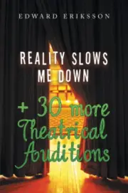 Reality Slows Me Down: + 30 More Theatrical Audtions by Edward Eriksson