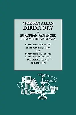 Morton Allan Directory of European Passenger Steamship Arrivals for the Years 1890-1930 at New York, Philadelphia, Boston and Ba