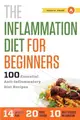 The Inflammation Diet for Beginners ― 100 Essential Anti-inflammatory Diet Recipes