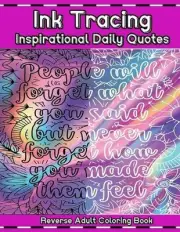 Ink Tracing Inspirational Daily Quotes: Reverse Adult Coloring Book Relaxing Ink