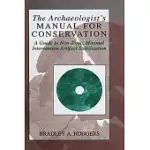 THE ARCHAEOLOGIST’S MANUAL FOR CONSERVATION: A GUIDE TO NON-TOXIC, MINIMAL INTERVENTION ARTIFACT STABILIZATION