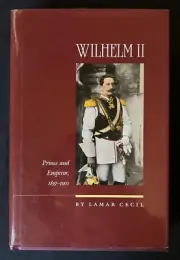 Wilhelm II: Volume 1: Prince and Emperor, 1859-1900 by LaMar Cecil